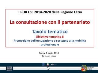 Il POR FSE 2014-2020 della Regione Lazio La consultazione con il partenariato Tavolo tematico