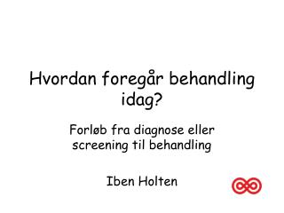 Hvordan foregår behandling idag?