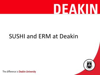 SUSHI and ERM at Deakin