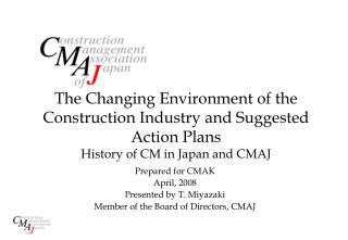 Prepared for CMAK April, 2008 Presented by T. Miyazaki Member of the Board of Directors, CMAJ