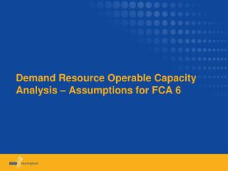 Demand Resource Operable Capacity Analysis – Assumptions for FCA 6