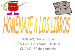 NOMBRE: Nerea Ojea CENTRO: LA INMACULADA CURSO: 6º de primaria