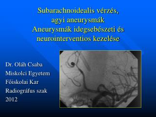 Subarachnoidealis vérzés, agyi aneurysmák Aneurysmák idegsebészeti és neurointerventios kezelése