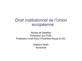 Droit institutionnel de l’Union européenne Nicolas de Sadeleer Professeur aux FUSL