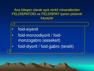 Ana bileşen olarak açık renkli minerallerden FELDİSPATOİD ve FELDİSPAT içeren plütonik kayaçlar