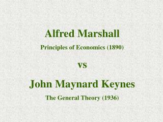 Alfred Marshall Principles of Economics (1890) vs John Maynard Keynes The General Theory (1936)