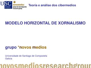MODELO HORIZONTAL DE XORNALISMO grupo * n ovos m edios Universidade de Santiago de Compostela