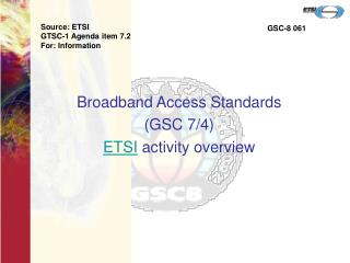 Broadband Access Standards (GSC 7/4) ETSI activity overview