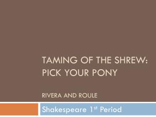 Taming of the Shrew: pick your pony Rivera and roule