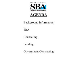 AGENDA Background Information SBA Counseling Lending Government Contracting