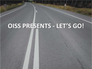 OISS PRESENTS - LET’S GO!