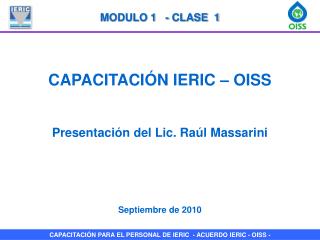 CAPACITACIÓN IERIC – OISS Presentación del Lic. Raúl Massarini Septiembre de 2010