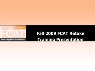 Fall 2009 FCAT Retake Training Presentation