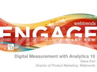 Digital Measurement with Analytics 10 Steve Earl Director of Product Marketing, Webtrends