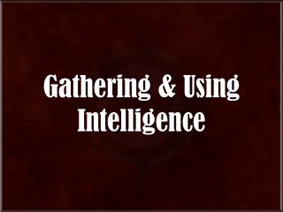 Gathering &amp; Using Intelligence