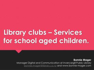 Library clubs – Services for school aged children.