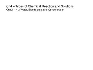 Ch4 – Types of Chemical Reaction and Solutions Ch4.1 – 4.3 Water, Electrolytes, and Concentration