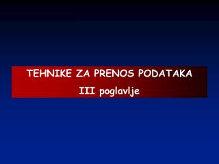 TEHNIKE ZA PRENOS PODATAKA III poglavlje