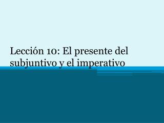 Lección 10: El presente del subjuntivo y el imperativo