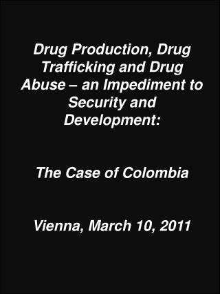Drug Production, Drug Trafficking and Drug Abuse – an Impediment to Security and Development: