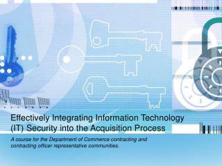 Effectively Integrating Information Technology (IT) Security into the Acquisition Process