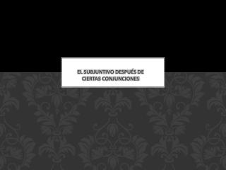 El subjuntivo después de ciertas conjunciones