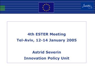 4th ESTER Meeting Tel-Aviv, 12-14 January 2005 Astrid Severin Innovation Policy Unit