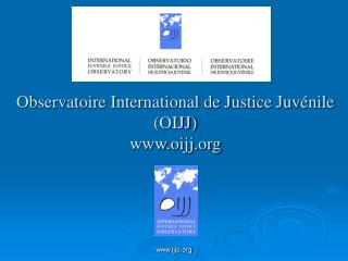 Observatoire International de Justice Juvénile (OIJJ) oijj