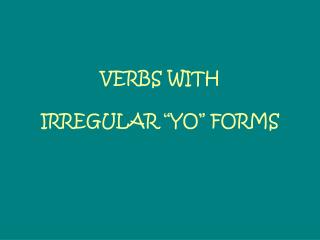 VERBS WITH IRREGULAR “YO” FORMS