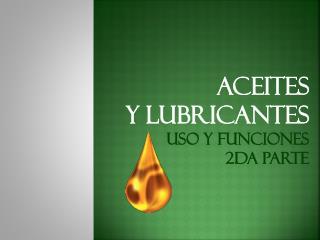 ACEITES Y LUBRICANTES USO Y FUNCIONES 2DA PARTE