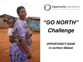 “GO NORTH” Challenge OPPORTUNITY BANK in northern Malawi