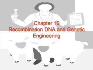Chapter 16 Recombination DNA and Genetic Engineering