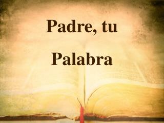 Padre, tu Palabra