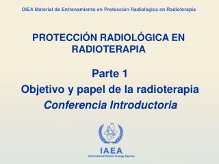 Parte 1 Objetivo y papel de la radioterapia Conferencia Introductoria