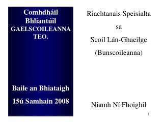Comhdh áil Bhliantúil GAELSCOILEANNA TEO. Baile an Bhiataigh 15 ú Samhain 2008