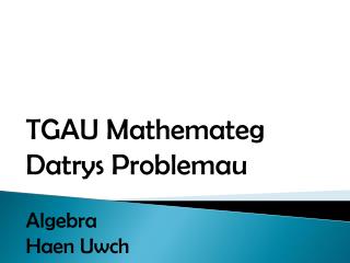 TGAU Mathemateg Datrys Problemau Algebra Haen Uwch