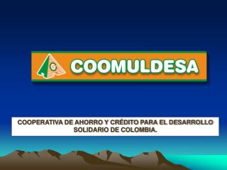 COOPERATIVA DE AHORRO Y CRÉDITO PARA EL DESARROLLO SOLIDARIO DE COLOMBIA.