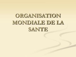 ORGANISATION MONDIALE DE LA SANTE