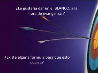 ¿Le gustaría dar en el BLANCO, a la hora de evangelizar?