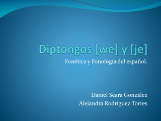 Diptongos [ we ] y [je ]