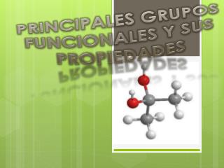 PRINCIPALES GRUPOS FUNCIONALES Y SUS PROPIEDADES