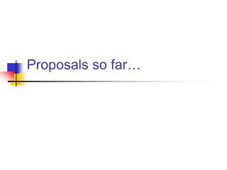 Proposals so far…