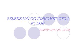 SELEKSJON OG INNKOMST-CTG I NORGE