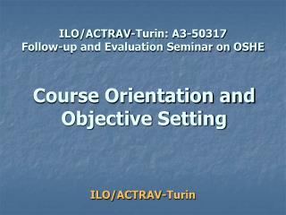 ILO/ACTRAV-Turin: A3-50317 Follow-up and Evaluation Seminar on OSHE
