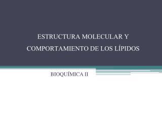 ESTRUCTURA MOLECULAR Y COMPORTAMIENTO DE LOS LÍPIDOS