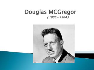 Douglas MCGregor ( 1906 – 1964 )