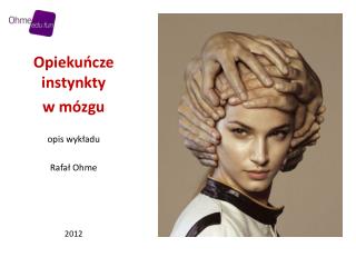 Opiekuńcze instynkty w mózgu opis wykładu Rafa ł Ohme 201 2