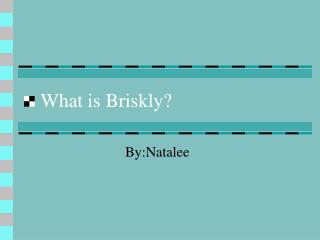 What is Briskly?