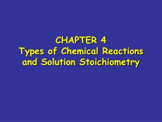 CHAPTER 4 Types of Chemical Reactions and Solution Stoichiometry