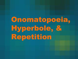 Onomatopoeia, Hyperbole, &amp; Repetition